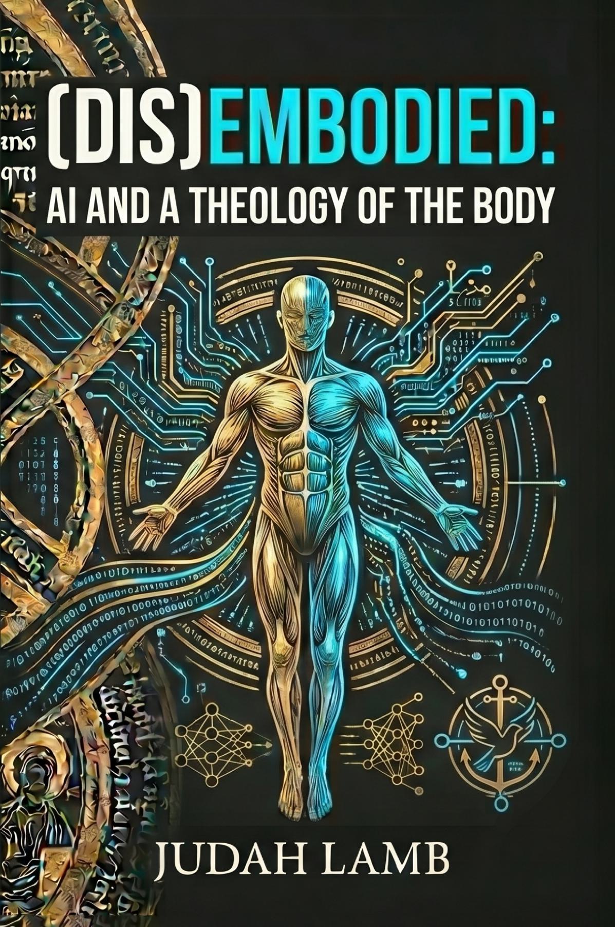 (DIS)EMBODIED: AI and a Theology of the Body [PAPERBACK]