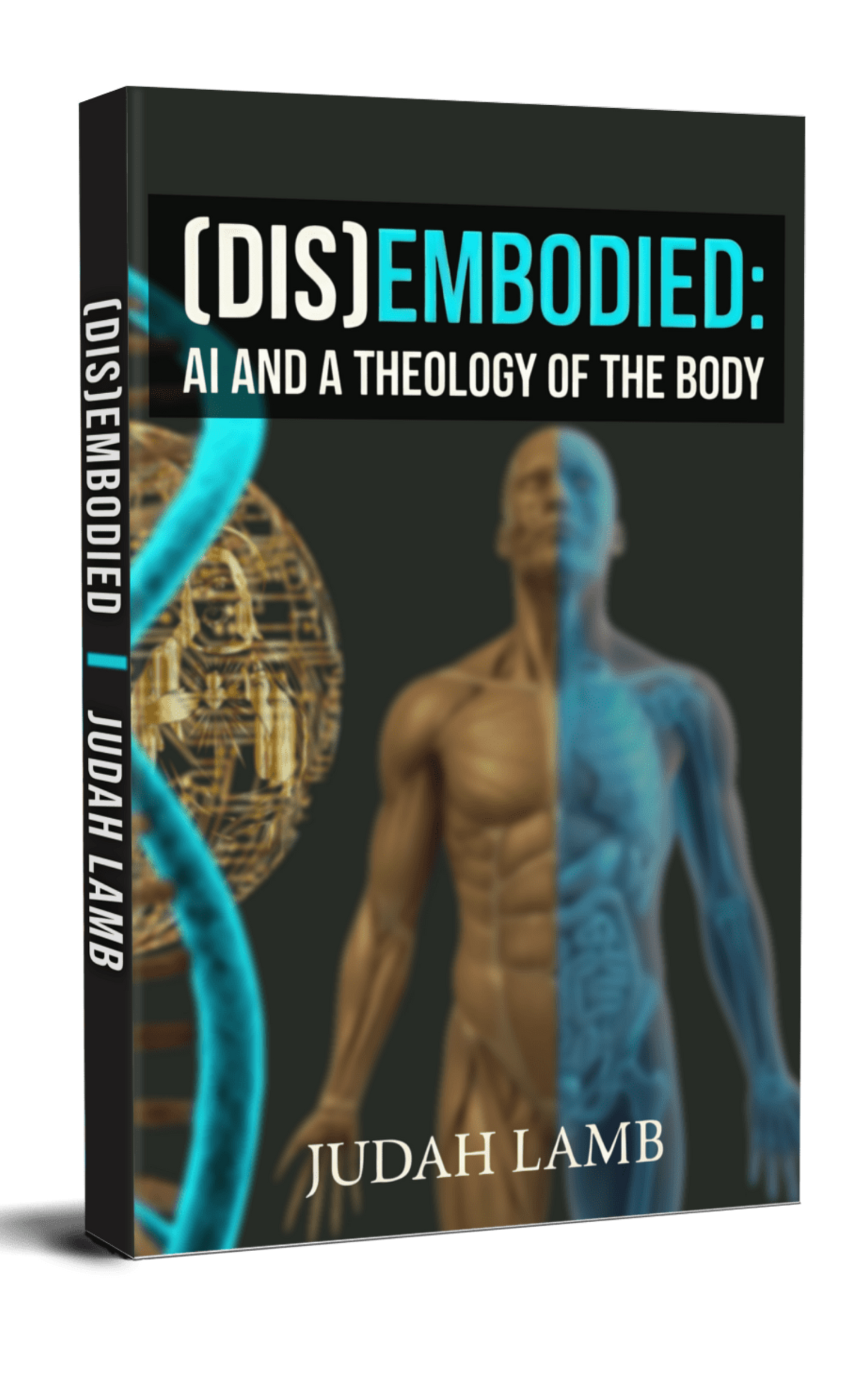 (DIS)EMBODIED: AI and a Theology of the Body [PAPERBACK]