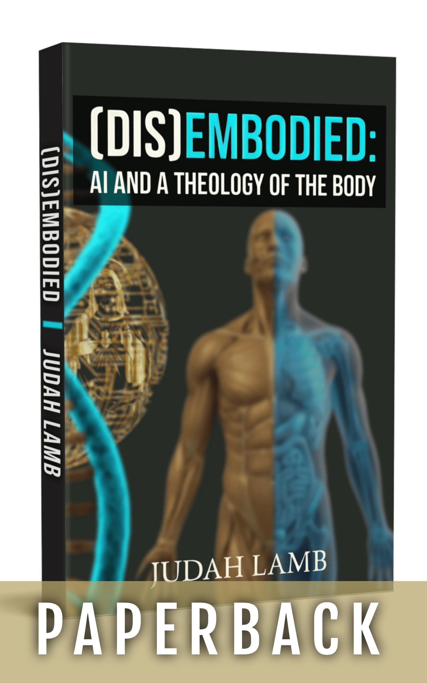 (DIS)EMBODIED: AI and a Theology of the Body [PAPERBACK]
