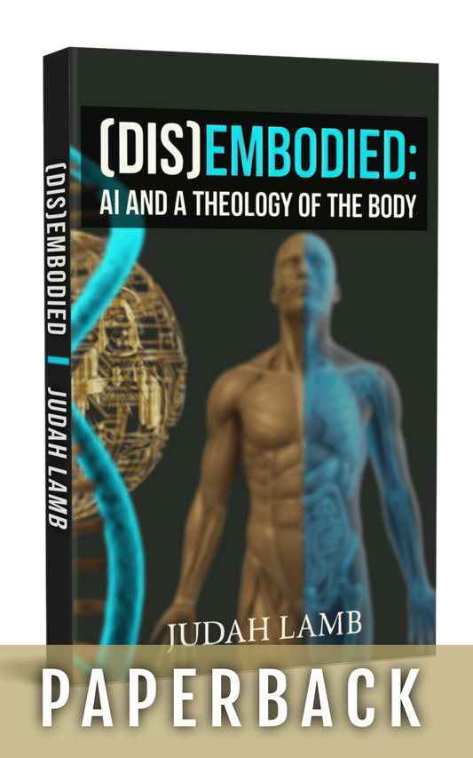 (DIS)EMBODIED: AI and a Theology of the Body [PAPERBACK]